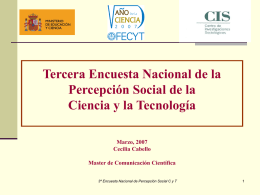 Tercera Encuesta Nacional de la Percepción Social de la Ciencia y la Tecnología Marzo, 2007 Cecilia Cabello Master de Comunicación Científica 3ª Encuesta Nacional de Percepción.
