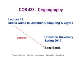 COS 433: Cryptography Lecture 12: Idiot’s Guide to Quantum Computing & Crypto  Disclaimer  Princeton University Spring 2010 Boaz Barak  Princeton University • COS 433 • Cryptography •
