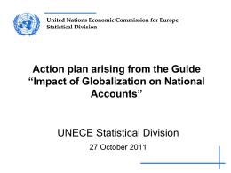 United Nations Economic Commission for Europe Statistical Division  Action plan arising from the Guide “Impact of Globalization on National Accounts”  UNECE Statistical Division 27 October 2011