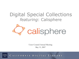 Digital Special Collections featuring: Calisphere  Users Council Annual Meeting May 11, 2007 Overview • What are digital special collections? • Where do they come from? •