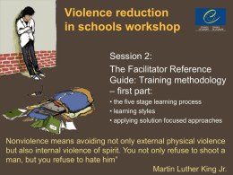 Violence reduction in schools workshop Session 2: The Facilitator Reference Guide: Training methodology – first part: • the five stage learning process • learning styles • applying solution.