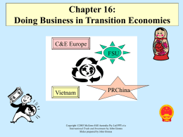 Chapter 16: Doing Business in Transition Economies C&E Europe FSU FSU  Vietnam  PRChina  Copyright ©2003 McGraw-Hill Australia Pty Ltd PPTs t/a International Trade and Investment by John Gionea Slides.