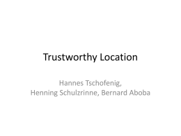 Trustworthy Location Hannes Tschofenig, Henning Schulzrinne, Bernard Aboba Status • IETF#81 presentation about broader security issues related to location and caller identity in emergency calls. •