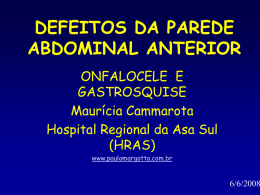 DEFEITOS DA PAREDE ABDOMINAL ANTERIOR ONFALOCELE E GASTROSQUISE Maurícia Cammarota Hospital Regional da Asa Sul (HRAS) www.paulomargotto.com.br  6/6/2008