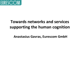 Towards networks and services supporting the human cognition Anastasius Gavras, Eurescom GmbH.