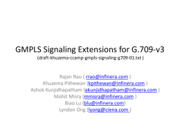 GMPLS Signaling Extensions for G.709-v3 (draft-khuzema-ccamp-gmpls-signaling-g709-01.txt )  Rajan Rao ( rrao@infinera.com ) Khuzema Pithewan (kpithewan@infinera.com ) Ashok Kunjidhapatham (akunjidhapatham@infinera.com ) Mohit Misra (mmisra@infinera.com ) Biao Lu.