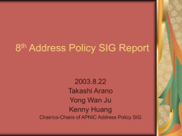 8th Address Policy SIG Report  2003.8.22 Takashi Arano Yong Wan Ju Kenny Huang Chair/co-Chairs of APNIC Address Policy SIG.