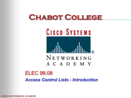 Chabot College  ELEC 99.08 Access Control Lists - Introduction  CISCO NETWORKING ACADEMY ACL Topics • • • • •  Function of ACLs ACL Types & Syntax Wildcard Bitmasks Placement of ACLs Commands  CISCO NETWORKING.
