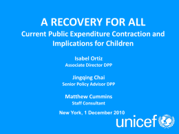 A RECOVERY FOR ALL Current Public Expenditure Contraction and Implications for Children Isabel Ortiz Associate Director DPP  Jingqing Chai Senior Policy Advisor DPP  Matthew Cummins Staff Consultant New York,