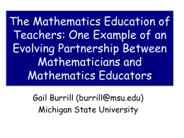 The Mathematics Education of Teachers: One Example of an Evolving Partnership Between Mathematicians and Mathematics Educators Gail Burrill (burrill@msu.edu) Michigan State University.