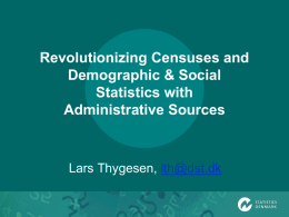 Revolutionizing Censuses and Demographic & Social Statistics with Administrative Sources  Lars Thygesen, lth@dst.dk The setting  • Law on Statistics Denmark 1966: – Use admin sources – Maybe.