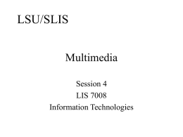 LSU/SLIS Multimedia Session 4 LIS 7008 Information Technologies Agenda • • • • • • •  HW2 Quiz Images Video Audio Streaming SMILe HW2 • Excellent HW2 – Findings based on each approach are addressed. – A reasonably good conclusion is.