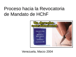 Proceso hacia la Revocatoria de Mandato de HChF  Venezuela, Marzo 2004 Derecho a elegir y a revocar • La Constitución de la República (1999) establece: –