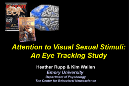 Attention to Visual Sexual Stimuli: An Eye Tracking Study Heather Rupp & Kim Wallen Emory University Department of Psychology The Center for Behavioral Neuroscience.