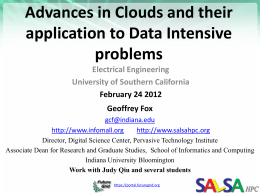 Advances in Clouds and their application to Data Intensive problems Electrical Engineering University of Southern California February 24 2012 Geoffrey Fox gcf@indiana.edu http://www.infomall.org http://www.salsahpc.org Director, Digital Science Center, Pervasive Technology.