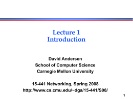 Lecture 1 Introduction David Andersen School of Computer Science Carnegie Mellon University 15-441 Networking, Spring 2008 http://www.cs.cmu.edu/~dga/15-441/S08/