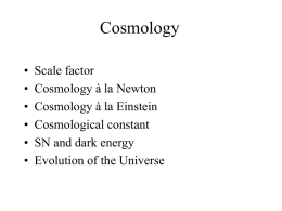Cosmology • • • • • •  Scale factor Cosmology à la Newton Cosmology à la Einstein Cosmological constant SN and dark energy Evolution of the Universe.