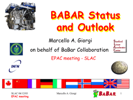 BABAR Status and Outlook Marcello A. Giorgi on behalf of BaBar Collaboration EPAC meeting - SLAC  SLAC 06/12/03 EPAC meeting  Marcello A.