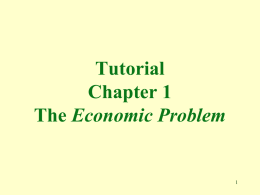 Tutorial Chapter 1 The Economic Problem 1. The “invisible hand” described by Adam Smith refers to the a.