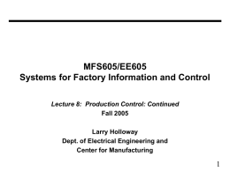 MFS605/EE605 Systems for Factory Information and Control Lecture 8: Production Control: Continued Fall 2005 Larry Holloway Dept.