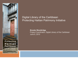 Digital Library of the Caribbean Protecting Haitian Patrimony Initiative  Brooke Wooldridge Project Coordinator, Digital Library of the Caribbean June 8, 2010