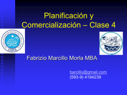 Planificación y Comercialización – Clase 4  Fabrizio Marcillo Morla MBA barcillo@gmail.com (593-9) 4194239 Fabrizio Marcillo Morla Guayaquil, 1966.  BSc.