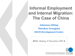 Informal Employment and Internal Migration: The Case of China Johannes Jütting Theodora Xenogiani OECD Development Centre  DRC, Beijing, 27 November 2007 