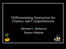 Differentiating Instruction for Fluency and Comprehension Michael C. McKenna Sharon Walpole Agenda       Who needs this type of instruction? What data must be gathered? What planning decisions.