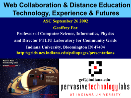 Web Collaboration & Distance Education Technology, Experience & Futures ASC September 26 2002  Geoffrey Fox Professor of Computer Science, Informatics, Physics and Director PTLIU Laboratory.