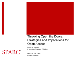 Throwing Open the Doors: Strategies and Implications for Open Access Heather Joseph Executive Director, SPARC  October 23, 2009Educause Live.