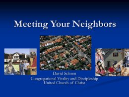 Meeting Your Neighbors  David Schoen Congregational Vitality and Discipleship United Church of Christ.