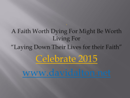 .  A Faith Worth Dying For Might Be Worth Living For “Laying Down Their Lives for their Faith”  Celebrate 2015 www.davidalton.net.