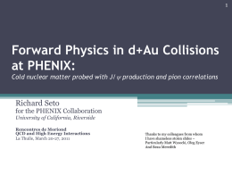 Forward Physics in d+Au Collisions at PHENIX: Cold nuclear matter probed with J/ production and pion correlations  Richard Seto  for the PHENIX Collaboration University of.