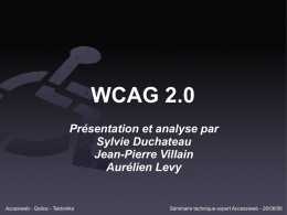 WCAG 2.0 Présentation et analyse par Sylvie Duchateau Jean-Pierre Villain Aurélien Levy  Accesiweb - Qelios - Tektonika  Séminaire technique expert Accessiweb - 26/06/06