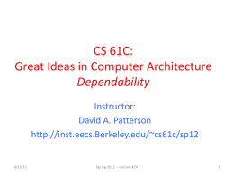 CS 61C: Great Ideas in Computer Architecture Dependability Instructor: David A. Patterson http://inst.eecs.Berkeley.edu/~cs61c/sp12  4/12/11  Spring 2012 -- Lecture #24
