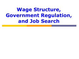 Wage Structure, Government Regulation, and Job Search Wage Structure Law of One Price? Observed wage differentials  Occupational  Industry  Geographic  Reasons  Heterogeneous jobs  Heterogeneous workers  Labor.