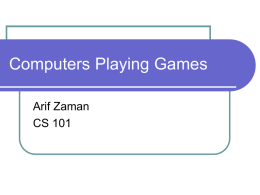 Computers Playing Games Arif Zaman CS 101 Acknowledgements Portions of this are taken from MIT’s open-courseware http://ocw.mit.edu/  Some items are adapted from Chapter 5 on.