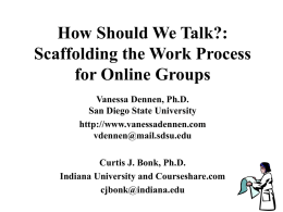 How Should We Talk?: Scaffolding the Work Process for Online Groups Vanessa Dennen, Ph.D. San Diego State University http://www.vanessadennen.com vdennen@mail.sdsu.edu  Curtis J.