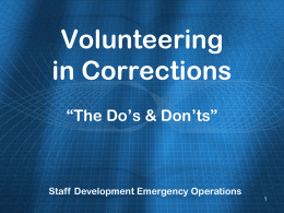 Volunteering in Corrections “The Do’s & Don’ts”  Staff Development Emergency Operations Performance Objectives  Participants will identify 6 “Do’s” of volunteering  Participants will identify 6