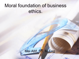Moral foundation of business ethics.  Mei Allif, ST. M.Eng • Kaitan etika rekayasa dengan etika bisnis rekayasawan  karyawan yang digaji, dan pengambilan keputusan-keputusan kerekayasaan.