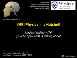 Jody Culham Brain and Mind Institute Department of Psychology Western University  http://www.fmri4newbies.com/  fMRI Physics in a Nutshell Understanding WTF your MR physicist is talking about  Last Update: September.
