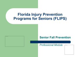 Florida Injury Prevention Programs for Seniors (FLIPS)  Senior Fall Prevention Professional Module Learning Objectives Upon completion of this program, you will be able to:       describe.