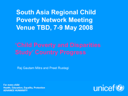 South Asia Regional Child Poverty Network Meeting Venue TBD, 7-9 May 2008 ‘Child Poverty and Disparities Study’ Country Progress Raj Gautam Mitra and Preet Rustagi.