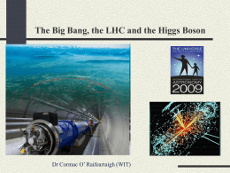 The Big Bang, the LHC and the Higgs Boson  Dr Cormac O’ Raifeartaigh (WIT)