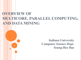 OVERVIEW OF MULTICORE, PARALLEL COMPUTING, AND DATA MINING  Indiana University Computer Science Dept. Seung-Hee Bae.