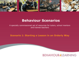 Behaviour Scenarios A specially commissioned set of resources for tutors, school mentors and trainee teachers  Scenario 1: Starting a Lesson in an Orderly.
