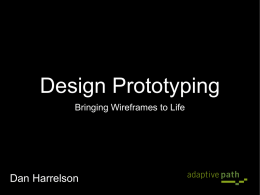 Design Prototyping Bringing Wireframes to Life  Dan Harrelson Please  *  @danharrelson #mix09 #proto  * As if I could stop you...