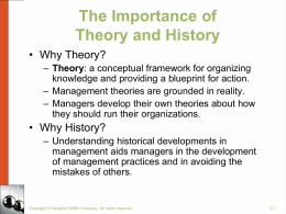 The Importance of Theory and History • Why Theory? – Theory: a conceptual framework for organizing knowledge and providing a blueprint for action. – Management.