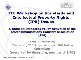 ITU Workshop on Standards and Intellectual Property Rights (IPR) Issues Update on Standards Policy Activities of the Telecommunications Industry Association (TIA) Amy A.