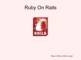 Ruby On Rails  Ruby on Rails by Manik Juneja About Rails • Rails is a Web Application development framework. • Based on the.